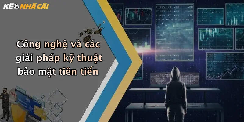 Công nghệ và các giải pháp kỹ thuật bảo mật tiên tiến
