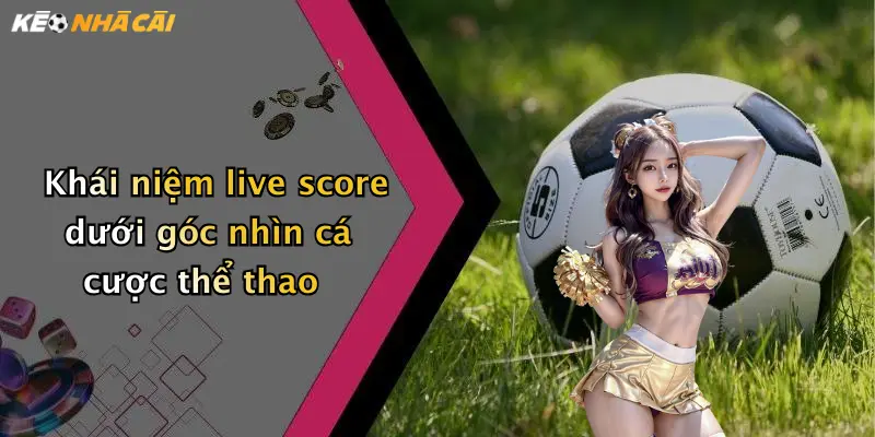 Khái niệm live score dưới góc nhìn cá cược thể thao