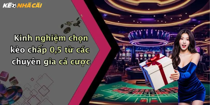 Kinh nghiệm chọn kèo chấp 0,5 từ các chuyên gia cá cược