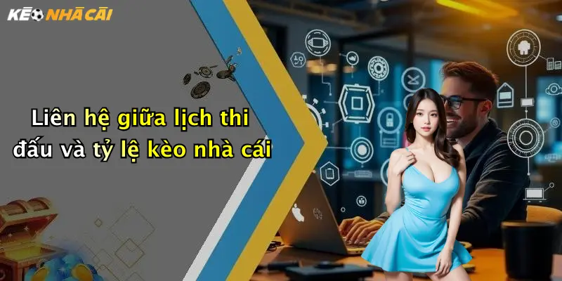 Liên hệ giữa lịch thi đấu và tỷ lệ kèo nhà cái