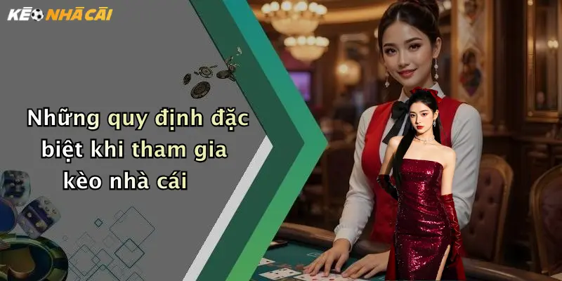 Những quy định đặc biệt khi tham gia kèo nhà cái