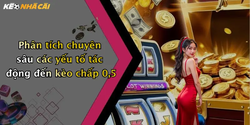 Phân tích chuyên sâu các yếu tố tác động đến kèo chấp 0,5