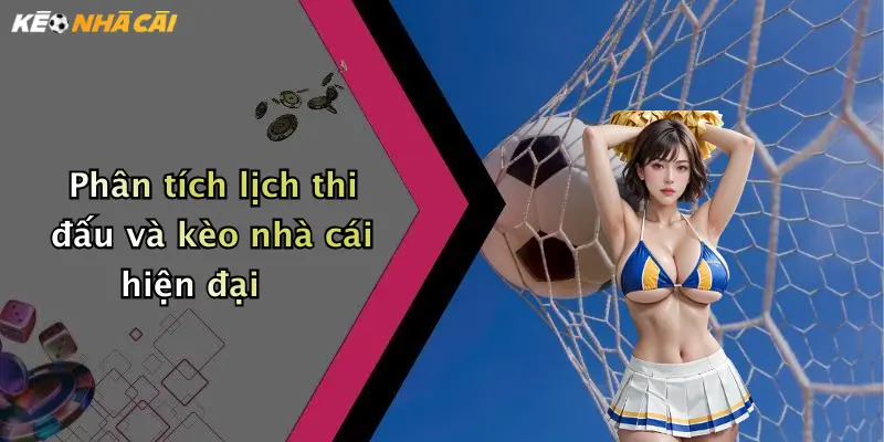 Phân tích lịch thi đấu và kèo nhà cái hiện đại