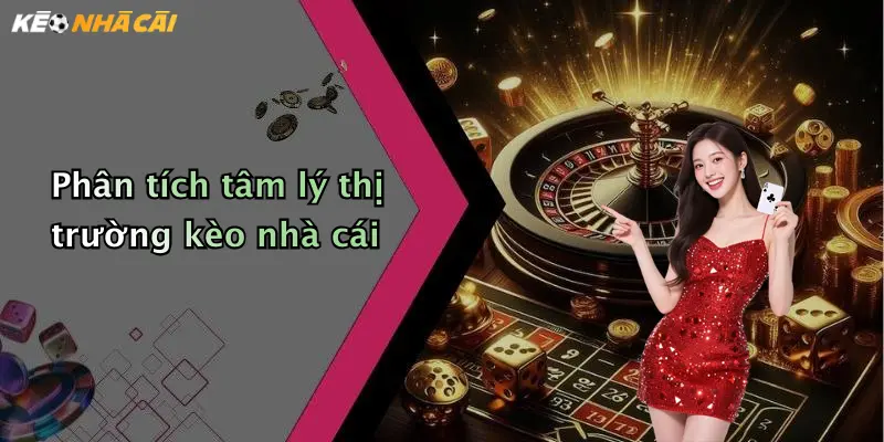 Phân tích tâm lý thị trường kèo nhà cái