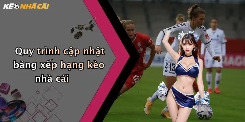 Quy trình cập nhật bảng xếp hạng kèo nhà cái