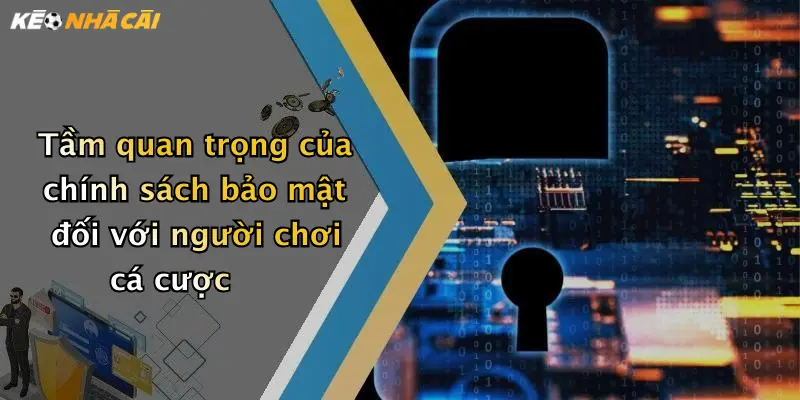 Tầm quan trọng của chính sách bảo mật đối với người chơi cá cược