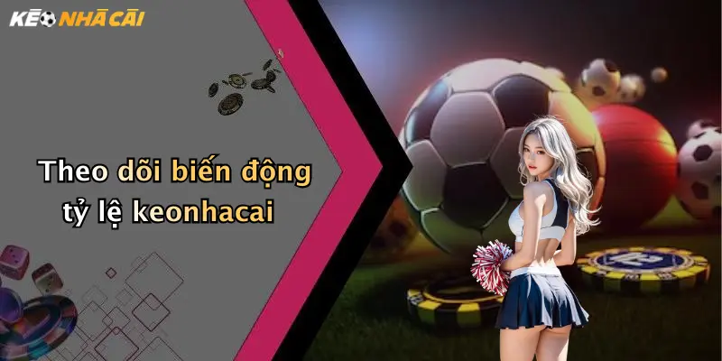 Theo dõi biến động tỷ lệ keonhacai
