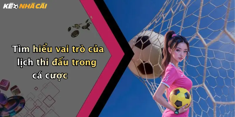 Tìm hiểu vai trò của lịch thi đấu trong cá cược