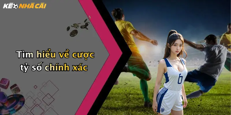 Tìm hiểu về cược tỷ số chính xác