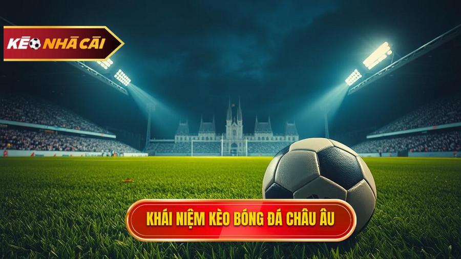 Kèo bóng đá Châu Âu là gì?