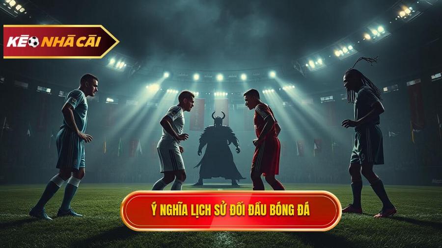 Lịch sử đối đầu 2 đội là gì và tại sao nó lại quan trọng?