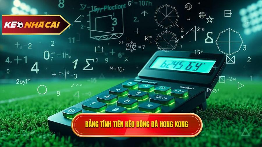 Cách tính tiền trong kèo bóng đá Hong Kong chi tiết