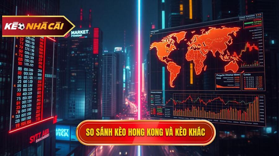 So sánh kèo bóng đá Hong Kong với các loại kèo khác