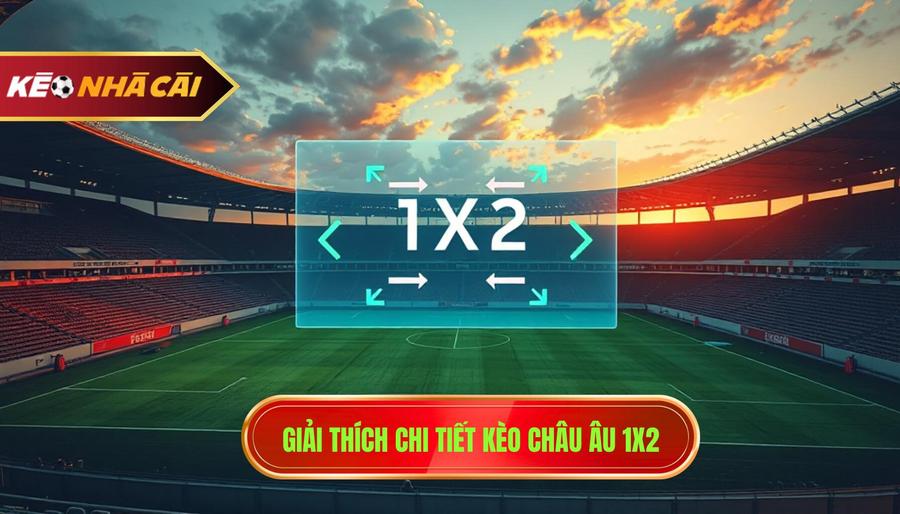 1. Giải thích chi tiết kèo châu Âu 1x2
