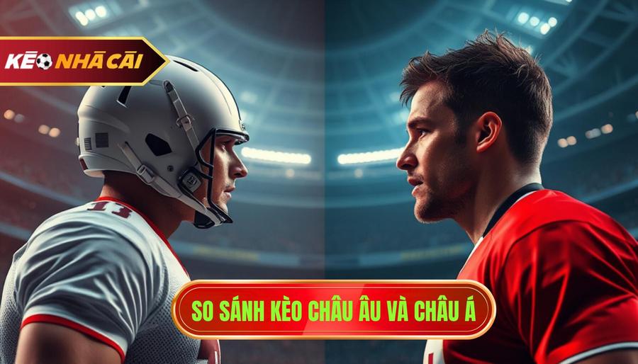 3. So sánh kèo Châu Âu và Châu Á