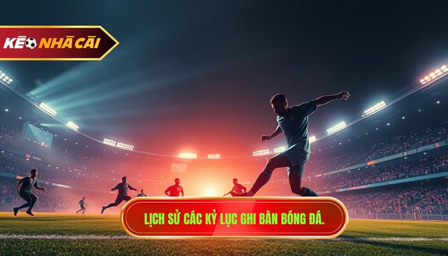 Lịch sử các kỷ lục ghi bàn bóng đá